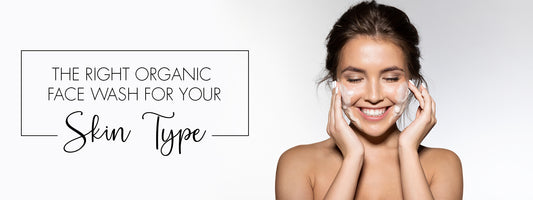 The Right Organic Face Wash for Your Skin Type