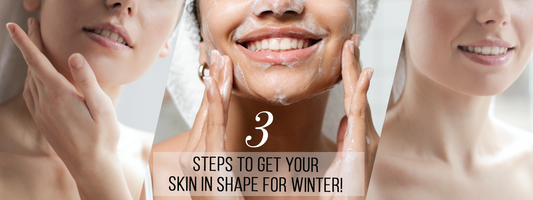 3 Steps to Get Your Skin in Shape for Winter!