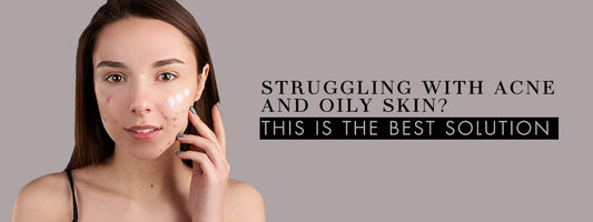 Struggling With Acne and Oily Skin? This Is the Best Solution