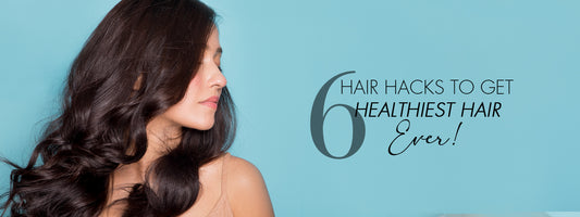 6 Hair Hacks to Get Healthiest Hair EVER!