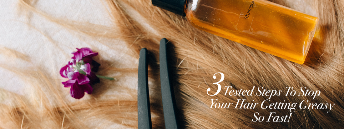 3 Tested Steps To Stop Your Hair Getting Greasy So Fast