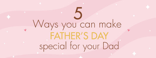 5 Ways You Can Make Father's Day Special For Your Dad