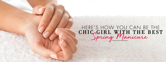 Here’s How You Can Be the Chic Girl With The Best Spring Manicure